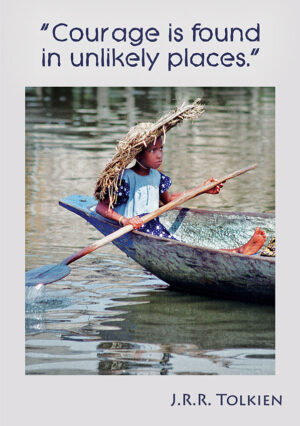 "Courage is found in unlikely places." - J.R.R. Tolkien