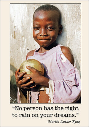 "No person has the right to rain on your dreams." - Martin Luther King