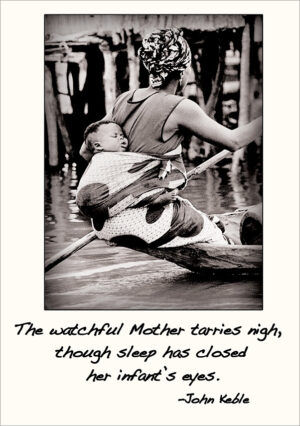 The watchful mother tarries nigh, though sleep has closed her infant's eyes. - John Keble