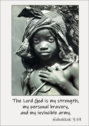 The Lord God is my strength, my personal bravery, and my invincible army. - Habakkuk 3:19