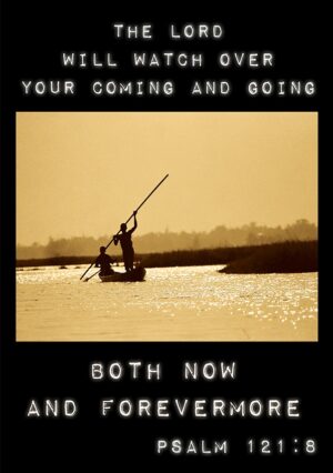 The Lord will watch over your coming and going, both now and forevermore. - Psalm 121:8